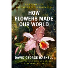 (영문도서)How Flowers Made Our World: The Story of Nature's Revolutionaries Hardcover, Viking, English, 9780593834961