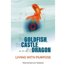 (영문도서)The Goldfish the Castle and the Dragon: Living with Purpose Paperback, Thirteen Windmills Publishing, English, 9798999847607