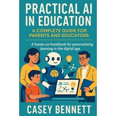 (영문도서)Practical AI in Education: A Complete Guide for Parents and Educators: A hands-o... Paperback, Independently Published, English, 9798293316243