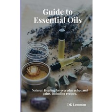 (영문도서) Guide to Essential Oils: Natural Healing for everyday aches and pains includin... Paperback, Independently Published, English, 9798303229990
