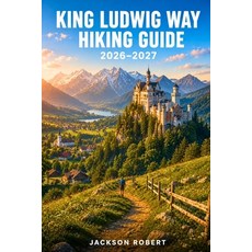 (영문도서)King Ludwig Way Hiking Guide 2026-2027: Expert Trail Navigation Gear Tips Itin... Paperback, Independently Published, English, 9798181476189