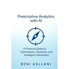 (영문도서)Prescriptive Analytics with AI: A Practical Guide to Optimization Decisions an... Paperback, Promptjet Press, English, 9798218859664