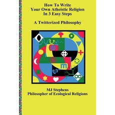 (영문도서) How To Write Your Own Atheistic Religion in 3 Easy Steps: A Twitterized Philosophy Paperback, Createspace Independent Pub..., English, 9781726263436