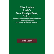 (영문도서) Miss Leslie's Lady's New Receipt-Book 3rd ed.; A Useful Guide for Large or Small Families C... Paperback, Alpha Edition, English, 9789357729284