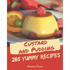 285 Yummy Custard and Pudding Recipes: The Best Yummy Custard and Pudding Cookbook on Earth Paperback, Independently Published