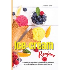 Ice-cream Recipes: An Easy Cookbook to Prepare Creamy and Amazing Ice-Creams at Home Paperback, Dorothy Allen, English, 9781914405648