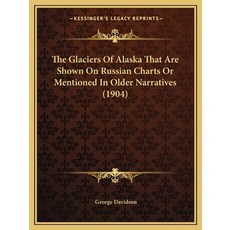 The Glaciers Of Alaska That Are Shown On Russian Charts Or Mentioned In Older Narratives (1904) Paperback, Kessinger Publishing
