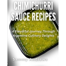 (영문도서) Chimichurri Sauce Recipes: A Flavorful Journey Through Argentine Culinary Delights Paperback, Independently Published, English, 9798862079357