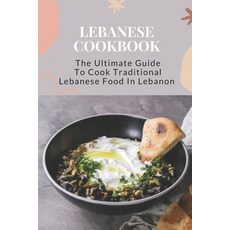 (영문도서) Lebanese Cookbook: The Ultimate Guide To Cook Traditional Lebanese Food In Lebanon: Lebanese ... Paperback, Independently Published, English, 9798463880055