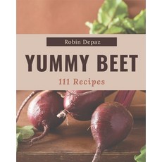 111 Yummy Beet Recipes: Enjoy Everyday With Yummy Beet Cookbook! Paperback, Independently Published