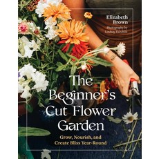 (영문도서)The Beginner's Cut Flower Garden: Grow Nourish and Create Bliss Year-Round Hardcover, Timber Press (OR), English, 9781643265018