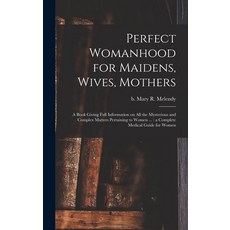 (영문도서) Perfect Womanhood for Maidens Wives Mothers [microform]: a Book Giving Full Information on ... Hardcover, Legare Street Press, English, 9781013713491