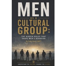 (영문도서)Men as a Cultural Group: The Hidden Rules That Shape Men's Behavior Paperback, Independently Published, English, 9798198460843 Independently Published, English, 9798198460843