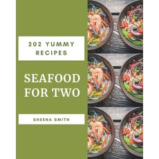 202 Yummy Seafood for Two Recipes: The Best-ever of Yummy Seafood for Two Cookbook Paperback, Independently Published