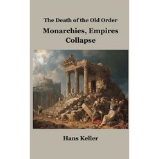 (영문도서)The Death of the Old Order: Monarchies Empires Collapse Hardcover, Vij Books, English, 9789347436734 Vij Books, English, 9789347436734
