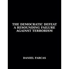 (영문도서) The Democratic Defeat a Resounding Failure zAgainst Terrorism Paperback, Daniel Farcas, English, 9798230727224