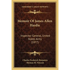 (영문도서)Memoir Of James Allen Hardie: Inspector-General United States Army (1877) Paperback, English, 9781165587094, Kessinger Publishing