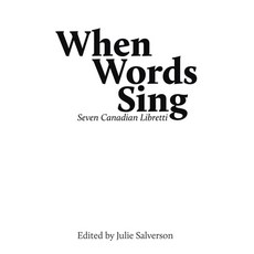 When Words Sing: Seven Canadian Libretti Paperback, Playwrights Canada Press
