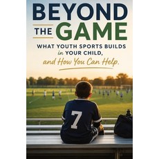 (英文圖書)Beyond the Game: What Youth Sports Builds in Your Child and How You Can Help 平裝版, Independently Published, 英文