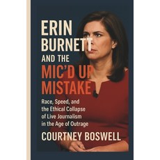 (영문도서)Erin Burnett and the Mic'd Up Mistake: Race Speed and the Ethical Collapse of... Paperback, Independently Published, English, 9798296602657