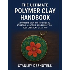 (영문도서)The Ultimate Polymer Clay Handbook: A Complete Step-by-Step Guide to Sculpting ... Paperback, Independently Published, English, 9798269096315