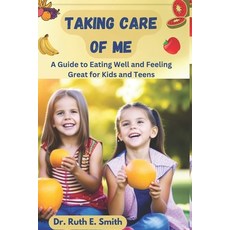 (영문도서) Taking Care of Me: A Guide to Eating Well and Feeling Great for Kids and Teens Paperback, Independently Published, English, 9798378879519