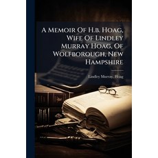 (영문도서)A Memoir Of H.b. Hoag Wife Of Lindley Murray Hoag Of Wolfborough New Hampshire Paperback, Hutson Street Press, English, 9781024346190