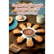 (영문도서) Creative Cooking with Coconut Flour: 96 Recipes to Try! Paperback, Independently Published, English, 9798853909175