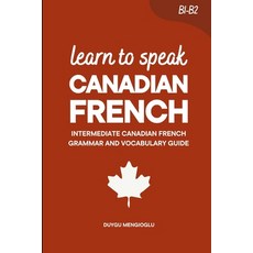 (영문도서)Learn to Speak Canadian French: Intermediate Canadian French Grammar and Vocabul... Paperback, English, Mengioglu, Duygu, Independently Published