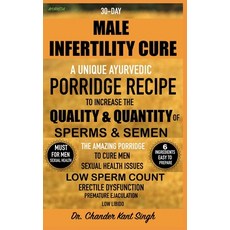 30-Day Male Infertility Cure: A Unique Ayurvedic Porridge Recipe To Increase The Quality & Quantity ... Paperback, Independently Published