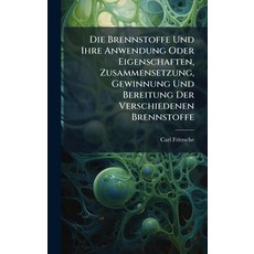 (영문도서)Die Brennstoffe Und Ihre Anwendung Oder Eigenschaften Zusammensetzung Gewinnun... Hardcover, Hutson Street Press, English, 9781024750249