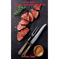 Wood Pellet Smoker and Grill Cookbook: The Ultimate Wood Pellet Smoker and Grill Cookbook. Hardcover, Aron Jones, English, 9781914025518