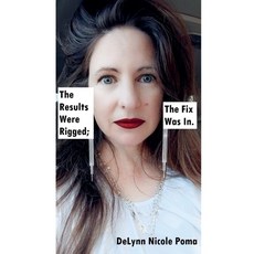 (영문도서)The Results Were Rigged; The Fix Was In. Paperback, Delynn Nicole Poma, English, 9798232955380