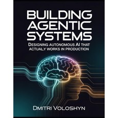 (영문도서)Building Agentic Systems: Designing Autonomous AI That Actually Works in Production Paperback, Independently Published, English, 9798196315558 Independently Published, English, 9798196315558