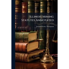 (영문도서)Illinois Mining Statutes Annotated Paperback, Hutson Street Press, English, 9781023875844