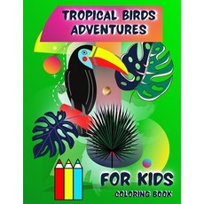 Tropical Birds Adventures Coloring Book for Kids: Funny and Cute Short Stories in the form of Images... Paperback, Independently Published, English, 9798591067229