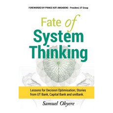 Fate of System Thinking: Lessons for Decision Optimisation; Stories from UT Bank Capital Bank and u... Paperback, Samuel Okyere, English, 9789988274849