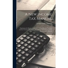 (영문도서) A new Income tax Manual [electronic Resource]: Explaining the Requirements of the Federal Inc... Hardcover, Legare Street Press, English, 9781019911426