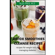 Detox Smoothies Cleanse Recipes: Comprehensive Guide and Detox and Smoothies Recipes for Weight Loss... Paperback, Independently Published