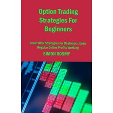 (영문도서) Option Trading Strategies For Beginners: Lower Risk Strategies for Beginners. Enjoy Regular O... Hardcover, Simon Rosmy, English, 9781806150533