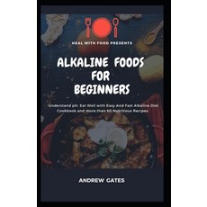 Alkaline Foods for Beginners: Understand pH Eat Well With Easy And Fast Alkaline Diet Cookbook And ... Paperback, Independently Published