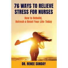76 Ways to Relieve Stress for Nurses: How to Rebuild Refresh & Reset Your Life: Today Paperback, Sunday Publishing