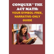 (영문도서) Conquer the ACT Math: Your Symbol-Free Narrative-Only Guide Paperback, Independently Published, English, 9798344781495