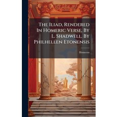 (영문도서)The Iliad Rendered In Homeric Verse By L. Shadwell. By Philhellen Etonensis Hardcover, Hutson Street Press, English, 9781024789249