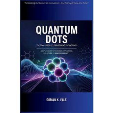 (영문도서)Quantum Dots The Tiny Particles Transforming Technology: A Complete Guide to the... Paperback, Independently Published, English, 9798276159539