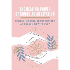 The Healing Power Of Sound As Meditation: Tibetan Singing Bowls History And Learn How To Play: Sound... Paperback, Independently Published, English, 9798593668479