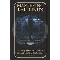 (영문도서) Mastering Kali Linux: A Comprehensive Guide to Ethical Hacking Techniques Paperback, Independently Published, English, 9798304445085