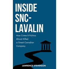 (영문도서)Inside Snc-Lavalin: How Crime and Politics Almost Killed a Great Canadian Company Hardcover, English, 9781997701354, Sutherland House