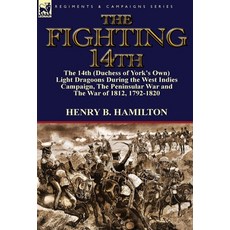 (영문도서) The Fighting 14th: the 14th (Duchess of York's Own) Light Dragoons During the West Indies Cam... Hardcover, Leonaur Ltd, English, 9781782822134