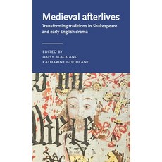 (영문도서) Medieval Afterlives: Transforming Traditions in Shakespeare and Early English Drama Hardcover, Manchester University Press, 9781526172136